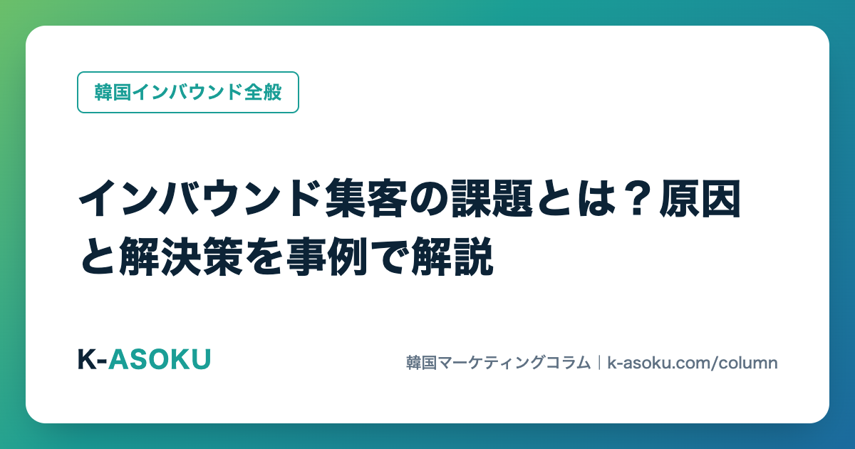 インバウンド集客の課題とは?原因と解決策を事例で解説